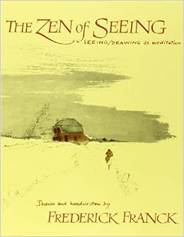 ‘The Zen of Seeing: seeing/drawing as meditation’ written by Frederick Franck